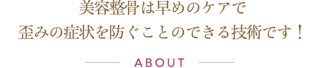 美容整骨は早めのケアで歪みの症状を防ぐことのできる技術です！