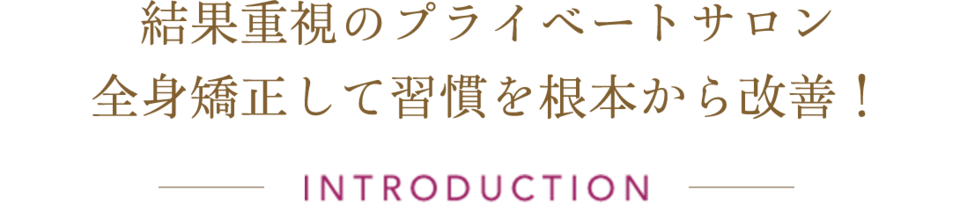 結果重視のプライベートサロン 全身矯正して習慣を根本から改善！